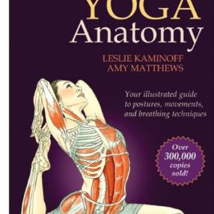 Yoga Anatomy – By Leslie Kaminoff & Amy Matthews