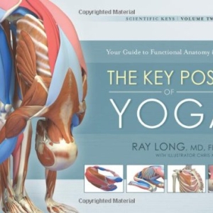 The Key Poses of Yoga: Scientific Keys, Volume II – By Ray Long