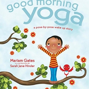 Good Morning Yoga: A Pose-by-Pose Wake Up Story – By Mariam Gates & Sarah Jane Hinder